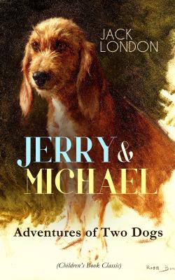 JERRY & MICHAEL – Adventures of Two Dogs (Children's Book Classic) - Джек Лондон 