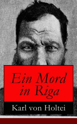 Ein Mord in Riga - Karl von  Holtei 