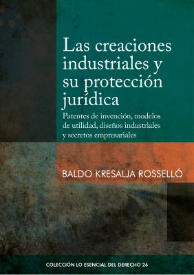 Las creaciones industriales y su protección jurídica - Baldo Kresalja Rosselló Colección lo Esencial del Derecho