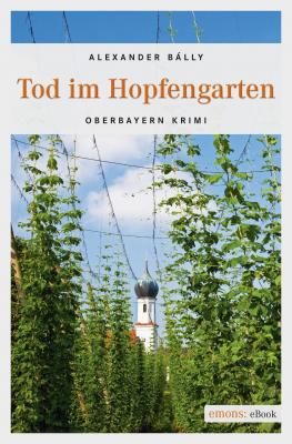 Tod im Hopfengarten - Alexander Bálly Oberbayern Krimi