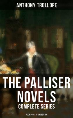 The Palliser Novels: Complete Series - All 6 Books in One Edition - Anthony  Trollope 