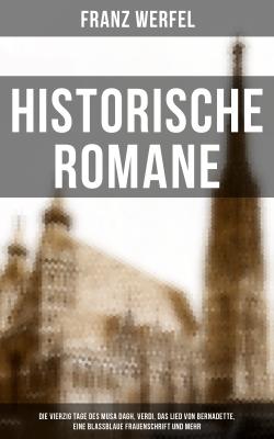 Historische Romane: Die vierzig Tage des Musa Dagh, Verdi, Das Lied von Bernadette, Eine blassblaue Frauenschrift und mehr - Franz Werfel 
