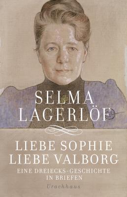 Liebe Sophie – Liebe Valborg - Selma  Lagerlof 