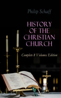 History of the Christian Church: Complete 8 Volumes Edition - Philip  Schaff 