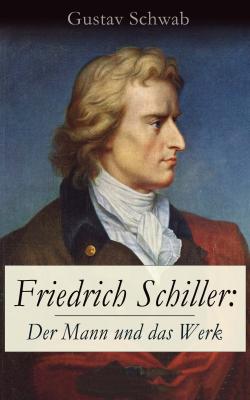 Friedrich Schiller: Der Mann und das Werk - Gustav  Schwab 