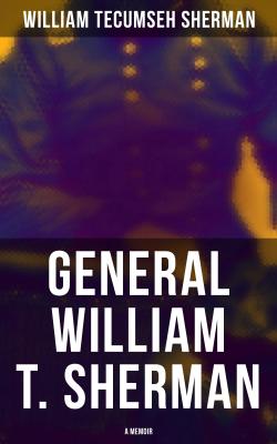 General William T. Sherman: A Memoir - William Tecumseh  Sherman 