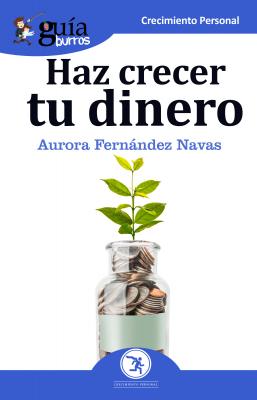 GuíaBurros Haz crecer tu dinero - Aurora Fernández Navas 