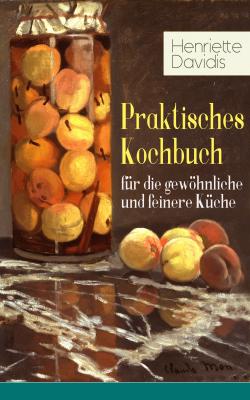 Praktisches Kochbuch für die gewöhnliche und feinere Küche - Henriette  Davidis 