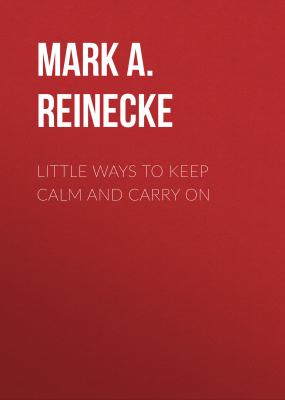 Little Ways to Keep Calm and Carry On - Mark A. Reinecke 
