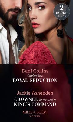 Cinderella's Royal Seduction / Crowned At The Desert King's Command - Dani  Collins Mills & Boon Modern
