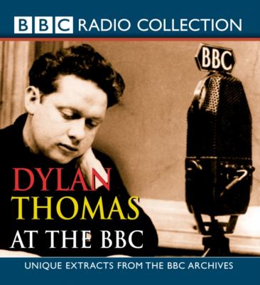 Dylan Thomas At The BBC - Dylan  Thomas 