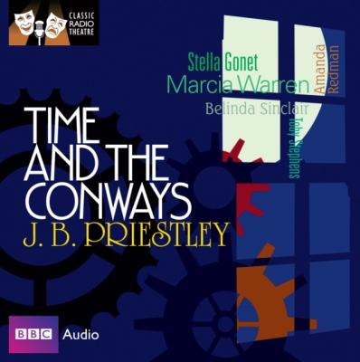 Time And The Conways (Classic Radio Theatre) - J.B.  Priestley 