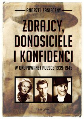 Zdrajcy, donosiciele, konfidenci w okupowanej Polsce 1939-1945 - Andrzej Zasieczny 