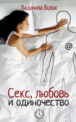 Секс, любовь и одиночество - Людмила Волок 