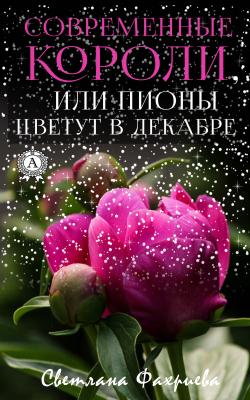 Современные короли, или Пионы цветут в декабре - Светлана Фахриева 