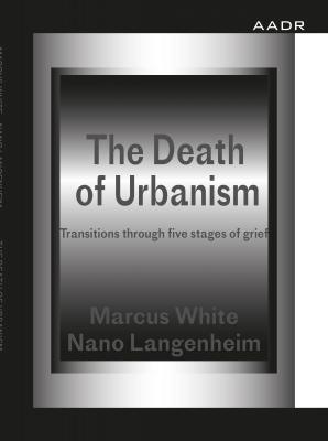 The Death of Urbanism - Marcus White The Practice of Theory and the Theory of Practice