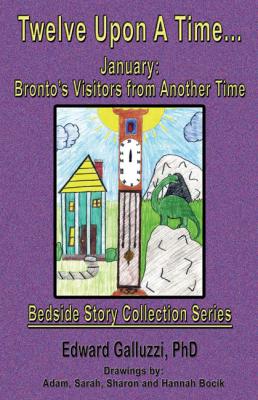 Twelve Upon A Time... January: Bronto’s Visitors from Another Time Bedside Story Collection Series - Edward Galluzzi Bedside Story Collection Series