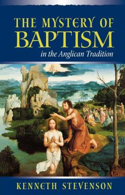 The Mystery of Baptism in the Anglican Tradition - Kenneth Stevenson 