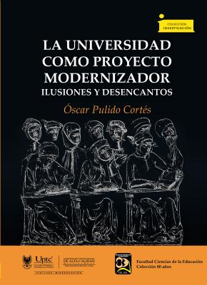 La universidad como proyecto modernizador - Óscar Pulido Cortés Colección Investigación