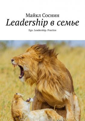 Leadership в семье. Ego. Leadership. Practice - Майкл Соснин 