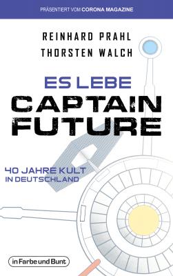 Es lebe Captain Future - 40 Jahre Kult in Deutschland - Thorsten Walch 
