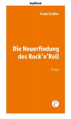 Die Neuerfindung des Rock'n'Roll - Frank Schäfer edition kopfkiosk