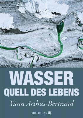 Wasser - Quell des Lebens - Yann Arthus-Bertrand Big Ideas