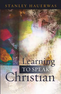 Learning to Speak Christian - Stanley Hauerwas 