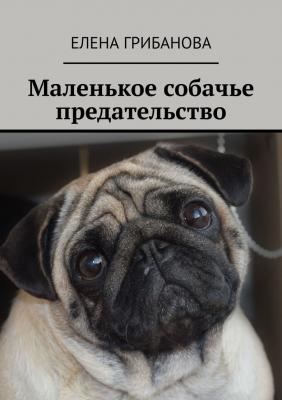 Маленькое собачье предательство - Елена Грибанова 