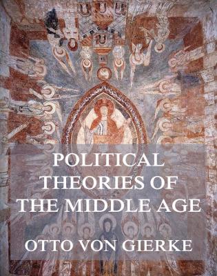 Political Theories of the Middle Age - Otto von Gierke 