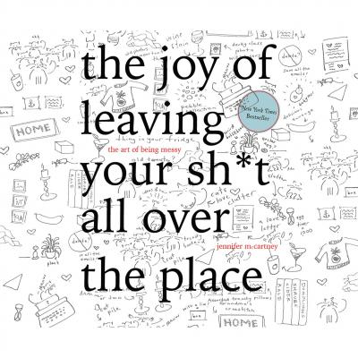 The Joy of Leaving Your Sh*t All Over the Place - The Art of Being Messy (Unabridged) - Jennifer McCartney 