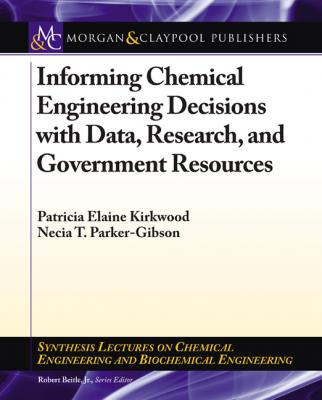 Informing Chemical Engineering Decisions with Data, Research, and Government Resources - Patricia Elaine Kirkwood Synthesis Lectures on Chemical Engineering and Biochemical Engineering