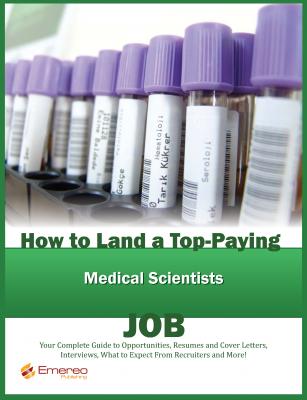 How to Land a Top-Paying Medical Scientists Job: Your Complete Guide to Opportunities, Resumes and Cover Letters, Interviews, Salaries, Promotions, What to Expect From Recruiters and More! - Brad Andrews 