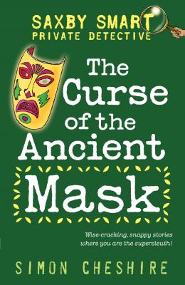 The Curse of the Ancient Mask - Simon  Cheshire Saxby Smart: Private Detective