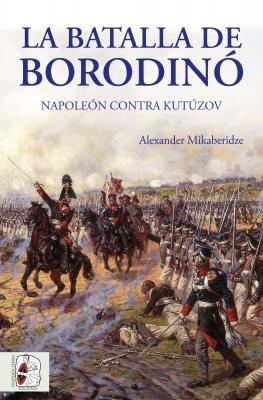 La batalla de Borodinó - Alexander Mikaberidze Guerras Napoleónicas
