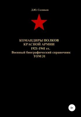 Командиры полков Красной Армии 1921-1941 гг. Том 31 - Денис Юрьевич Соловьев 