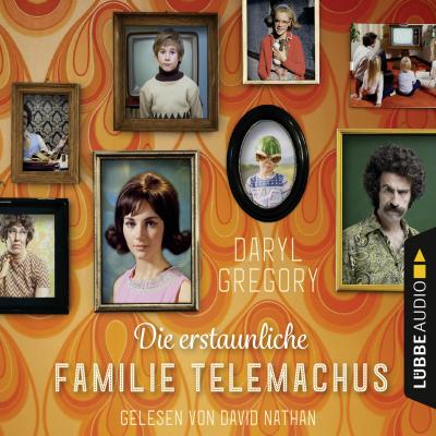 Die erstaunliche Familie Telemachus (Gekürzt) - Daryl  Gregory 
