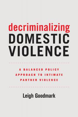Decriminalizing Domestic Violence - Leigh Goodmark Gender and Justice