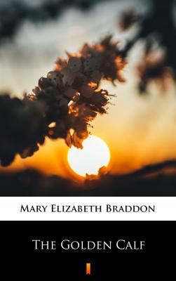 The Golden Calf - Мэри Элизабет Брэддон 