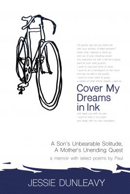 Cover My Dreams in Ink: A Son's Unbearable Solitude, A Mother's Unending Quest - Jessie Dunleavy 