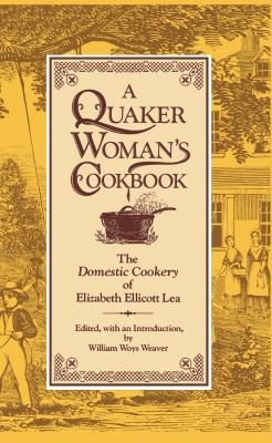 A Quaker Woman's Cookbook - Elizabeth Ellicott Lea 