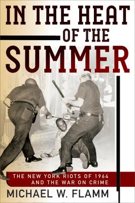 In the Heat of the Summer - Michael W. Flamm Politics and Culture in Modern America