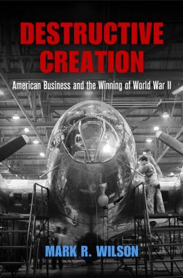 Destructive Creation - Mark R. Wilson American Business, Politics, and Society