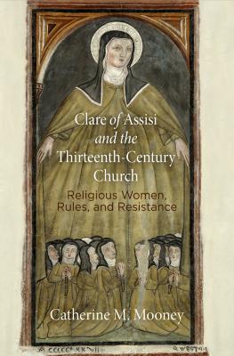 Clare of Assisi and the Thirteenth-Century Church - Catherine M. Mooney The Middle Ages Series