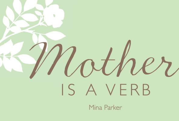 Mother Is a Verb - Mina Parker 