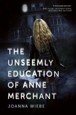 The Unseemly Education of Anne Merchant - Joanna Wiebe V Trilogy
