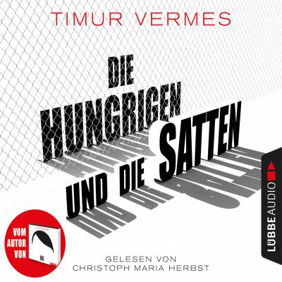 Die Hungrigen und die Satten (Ungekürzt) - Timur  Vermes 