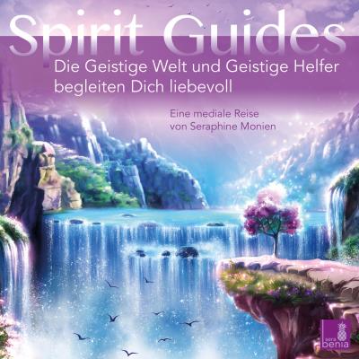 Spirit Guides - Die Geistige Welt und Geistige Helfer begleiten Dich liebevoll - Seraphine Monien 