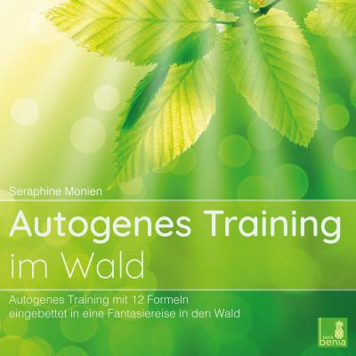 Autogenes Training im Wald - Autogenes Training mit 12 Formeln, eingebettet in eine Fantasiereise in den Wald - Seraphine Monien 