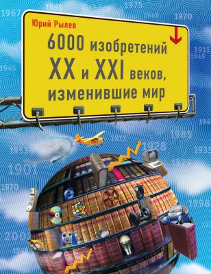 6000 изобретений XX и XXI веков, изменившие мир - Юрий Рылев 